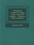 Cover: Woodland Creatures; Being Some Wild Life Studies - Nabu Press