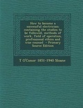 Cover: How to Become a Successful Electrician; Containing the Studies to Be Followed, Methods of Work, Field of Operation, Professional Ethics and Wise Counsel - Nabu Press