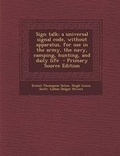 Cover: Sign Talk; A Universal Signal Code, Without Apparatus, for Use in the Army, the Navy, Camping, Hunting, and Daily Life - Nabu Press