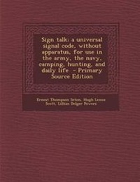 Enlarge image Cover: Sign Talk; A Universal Signal Code, Without Apparatus, for Use in the Army, the Navy, Camping, Hunting, and Daily Life - Nabu Press
