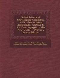 Enlarge image Cover: Select Letters of Christopher Columbus, with Other Original Documents, Relating to His Four Voyages to the New World - Nabu Press