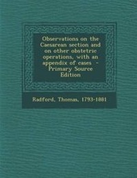 Enlarge image Cover: Observations on the Caesarean Section and on Other Obstetric Operations, with an Appendix of Cases - Nabu Press