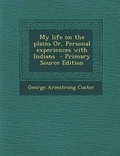 Cover: My Life on the Plains Or, Personal Experiences with Indians - Nabu Press