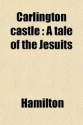 Cover: Carlington Castle; A Tale of the Jesuits - General Books