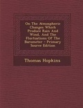 Cover: On the Atmospheric Changes Which Produce Rain and Wind, and the Fluctuations of the Barometer - Primary Source Edition - Nabu Press