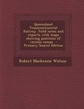 Cover: Queensland Transcontinental Railway. Field Notes and Reports with Maps Showing Positions of Various Camps - Nabu Press