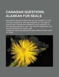 Cover: Canadian Questions. Alaskan Fur Seals; Diplomatic Negotiations for the Settlement of the Fur-Seal Question, and the Position of the United States and - Rarebooksclub.com