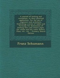 Enlarge image Cover: A Manual of Heating and Ventilation, in Their Practical Application, for the Use of Engineers and Architects. Embracing a Series of Tables and Formula - Nabu Press