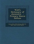 Cover: Watt's Dictionary of Chemistry - Primary Source Edition - Nabu Press