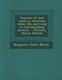 Enlarge image Cover: Taxation of Land Values in American Cities; The Next Step in Exterminating Poverty - Primary Source Edition - Nabu Press