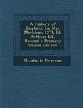 Cover: A History of England, by Mrs Markham 12th Ed. Authors Ed., Revised - Primary Source Edition - Nabu Press