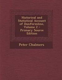 Enlarge image Cover: Historical and Statistical Account of Dunfermline, Volume 2 - Nabu Press