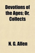 Cover: Devotions of the Ages; Or, Collects. Texts and Lyrics Illustrative of the Christian Year and of the Offices and Ember Seasons of the Church - Rarebooksclub.com