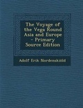 Cover: The Voyage of the Vega Round Asia and Europe - Primary Source Edition - Nabu Press