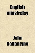 Cover: English Minstrelsy (Volume 1); Being a Selection of Fugitive Poetry from the Best English Authors with Some Original Pieces, Hitherto Unpublished - General Books