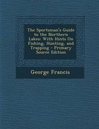 Enlarge image Cover: The Sportsman's Guide to the Northern Lakes - Nabu Press