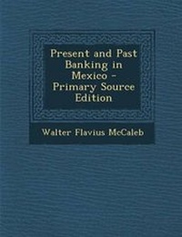 Enlarge image Cover: Present and Past Banking in Mexico - Nabu Press