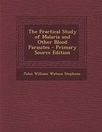 Enlarge image Cover: Practical Study of Malaria and Other Blood Parasites - Nabu Press