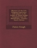 Cover: Memoirs of the Life, Religious Experience, and Labours in the Gospel of James Gough - Nabu Press