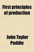 Cover: First Principles of Production; A Study of the First Principles of Production and the Relation of Science to Industry - General Books