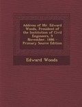 Cover: Address of Mr. Edward Woods, President of the Institution of Civil Engineers, 9 November, 1886 - Nabu Press
