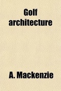 Cover: Golf Architecture; Economy in Course Construction and Green-Keeping - Rarebooksclub.com