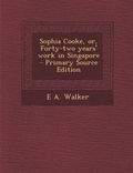 Cover: Sophia Cooke, Or, Forty-Two Years' Work in Singapore - Nabu Press