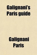 Cover: Galignani's Paris Guide; Or, Stranger's Companion Through the French Metropolis - General Books