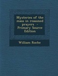Cover: Mysteries of the Mass in Reasoned Prayers - Nabu Press