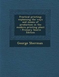 Cover: Practical Printing; Explaining the Ways and Means of Production in the Modern Printing Plant - Nabu Press