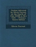 Cover: Oration Delivered by Edwin Forrest, on the Fourth of July [1838] in New York - Nabu Press