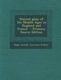 Cover: Stained Glass of the Middle Ages in England and France - Nabu Press