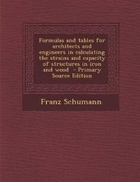 Enlarge image Cover: Formulas and Tables for Architects and Engineers in Calculating the Strains and Capacity of Structures in Iron and Wood - Nabu Press