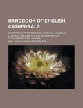 Cover: Handbook of English Cathedrals; Canterbury, Peterborough, Durham, Salisbury, Lichfield, Lincoln, Ely, Wells, Winchester, Gloucester, York, London - Rarebooksclub.com