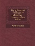 Bild: The Influence of Buddhism on Primitive Christianity - Nabu Press