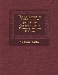 Bild: The Influence of Buddhism on Primitive Christianity - Nabu Press