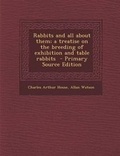 Cover: Rabbits and All about Them; A Treatise on the Breeding of Exhibition and Table Rabbits - Nabu Press