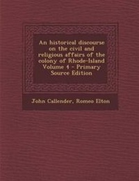 Enlarge image Cover: An Historical Discourse on the Civil and Religious Affairs of the Colony of Rhode-Island Volume 4 - Nabu Press