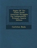 Cover: Eagles of the Andes South American Struggles for Independence - Nabu Press