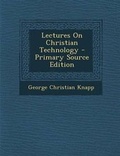 Cover: Lectures on Christian Technology - Primary Source Edition - Nabu Press