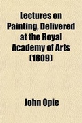 Cover: Lectures on Painting, Delivered at the Royal Academy of Arts; With a Letter on the Proposal for a Public Memorial of the Naval Glory of Great Britain - Rarebooksclub.com