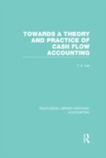 Cover: Towards a Theory and Practice of Cash Flow Accounting (RLE Accounting) - Routledge