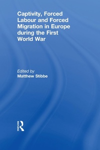 Enlarge image Cover: Captivity, Forced Labour and Forced Migration in Europe during the First World War - Routledge