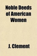 Cover: Noble Deeds of American Women; With Biographical Sketches of Some of the More Prominent - Rarebooksclub.com