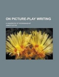 Enlarge image Cover: On Picture-Play Writing; A Handbook of Workmanship - Rarebooksclub.com