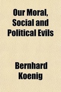 Cover: Our Moral, Social and Political Evils; Their Cause and the Remedy - General Books
