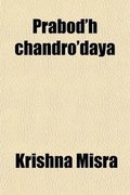 Cover: Prabod'h Chandro'daya; Or, the Moon of Intellect an Allegorical Drama, and Atma Bod'h Or, the Knowledge of Spirit - General Books
