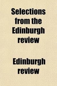 Enlarge image Cover: Selections from the Edinburgh Review; With a Preliminary Dissertation, and Explanatory Notes. Ed. by M. Cross - General Books