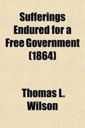 Cover: Sufferings Endured for a Free Government; Or, a History of the Cruelties and Atrocities of the Rebellion - General Books