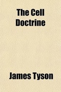 Cover: The Cell Doctrine; Its History and Present State. for the Use of Students in Medicine and Dentistry. Also, a Copious Bibliography of the Subject - General Books